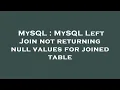 MySQL MySQL Left Join not returning null values for joined table