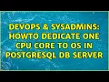 DevOps SysAdmins Howto dedicate one cpu core to os in PostgreSQL DB server