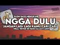 Dj Ngga Dulu - Jangan Lagi Lagi Kamu Cari Cari Slow Bass Santuy Style Trabas Viral TikTok 2025