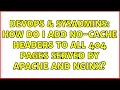 DevOps SysAdmins How do I add no-cache headers to all 404 pages served by apache and nginx