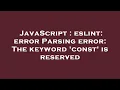 JavaScript eslint error Parsing error The keyword const is reserved