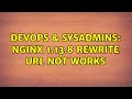 DevOps SysAdmins NGINX 1 13 8 Rewrite url not works 2 Solutions