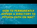 How to permanently append a directory to PYTHON PATH on Mac