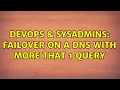 DevOps SysAdmins Failover on a DNS with more that 1 query