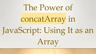 The Power of concatArray in JavaScript Using It as an Array