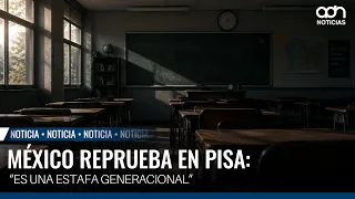 México reprueba en PISA: “Es una estafa generacional”