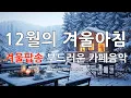 ❄️눈내리는 겨울 하루에 부드럽게 스며드는 카페 감성 음악 | 조용히 듣는 힐링 BGM | Warm Winter Café Playlist | 그냥 틀어놓으세요🎶