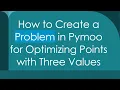 How to Create a Problem in Pymoo for Optimizing Points with Three Values