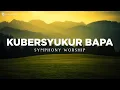 Download Lagu Symphony Worship - Kubersyukur Bapa (Lirik) Lagu Rohani