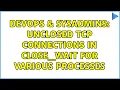 DevOps SysAdmins Unclosed TCP connections in CLOSE - WAIT for various processes