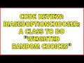 Code Review BiasedOptionChooser T a class to do weighted random choices 2 Solutions