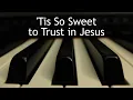 Tis So Sweet to Trust in Jesus - piano instrumental hymn with