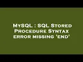MySQL SQL Stored Procedure Syntax error missing end