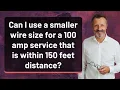 Can I use a smaller wire size for a 100 amp service that is within 150 feet distance