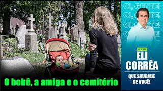 O bebê, a amiga e o cemitério | Eli Corrêa Oficial |