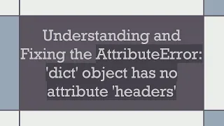 Understanding and Fixing the AttributeError dict object has no attribute headers