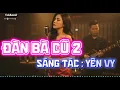 Lagu Đàn Bà Cũ 2 -  Sáng Tác : Yên Vy # EDM #DanBaCu2 Em đàn bà cũ một loài hoa rất kiêu sa