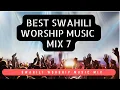 Lagu Swahili Worship Music Mix 7 | Best Morning Worship Music | Nyimbo Nzuri Za Maombi