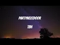 PARTYNEXTDOOR - TBH(Lyrics)