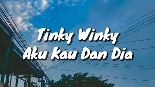 Download Tinky Winky - Aku Kau Dan Dia (Lirik) MP3