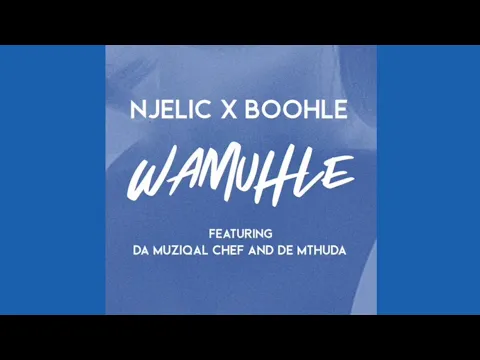 Download MP3 Njelic \u0026 Boohle - Wamuhle (ft. De Mthuda,  Sa Muziqal Chef)