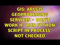 GIS ArcGIS Geoprocessing Services - Don t work if Run python script in process not checked