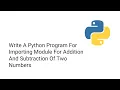 Write A Python Program For Importing Module For Addition And Subtraction Of Two Numbers