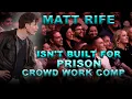 MATT RIFE ISN T BUILT FOR PRISON Crowd Work Compilation