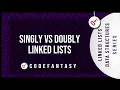 Singly VS Doubly Linked Lists Linked Lists - Data Structures series