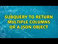 Subquery to return multiple columns or a JSON object