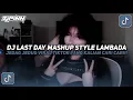 Download Lagu DJ LAST DAY MASHUP STYLE LAMBADA JEDUG JEDUG VIRAL TIKTOK TERBARU 2025!!