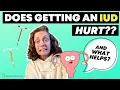 Does getting an IUD hurt And what HELPS