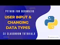 Python for Beginners User Input Changing Data Types CS Classroom Tutorial