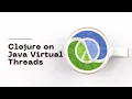 Exploring Java Virtual Threads in Clojure Applications