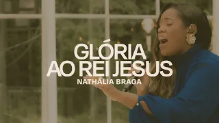 Nathália Braga - Glória Ao Rei Jesus (Ao Vivo)