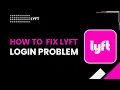 HOW TO FIX LYFT LOGIN PROBLEM