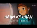 Download Lagu Haan Ke Haan (Slowed + Reverb) | Monali Thakur | Maharaj | SR Lofi