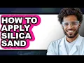 How to Apply Silica Sand Full Guide