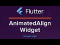 Flutter Animations - Using AnimatedAlign Widget