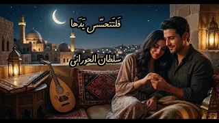 فلتتحس س يدها   سلطان الحوراني                                      دندنها
