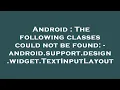 Android The following classes could not be found - android support design widget TextInputLayout