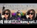 Download Lagu DJ IRENG IRENG KUI KLAMBINE KAIN MORI KUI SABUK E|DJ SHedulurku RINDI SAFIRA VIRAL TIKTOK DJ TEBAZ