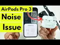 AirPods Pro 3 Noise issue 101 Solved Crackling static white noise hissing