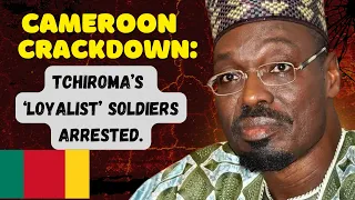 Military Purge In CAMEROON Issa TCHIROMA S Loyalists Targeted 