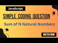 Find the Sum of N Natural Numbers Using JavaScript JavaScript coding questions