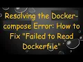 Resolving the Docker-compose Error How to Fix Failed to Read Dockerfile