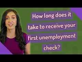 How long does it take to receive your first unemployment check