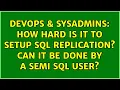 DevOps SysAdmins How hard is it to setup SQL Replication Can it be done by a Semi SQL User