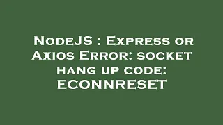 NodeJS Express or Axios Error socket hang up code ECONNRESET