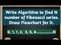 Algorithm to find N number of Fibonacci series Draw Flowchart for it